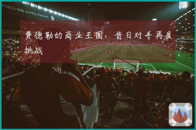 费德勒的商业王国，昔日对手再度挑战