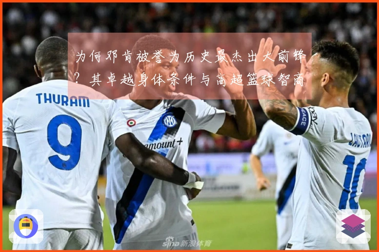 为何邓肯被誉为历史最杰出大前锋？其卓越身体条件与高超篮球智商的结合