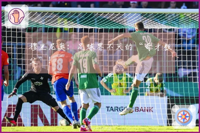 穆里尼奥：足球界不灭的“奇才教父”！