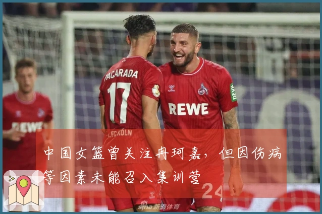 中国女篮曾关注冉珂嘉，但因伤病等因素未能召入集训营